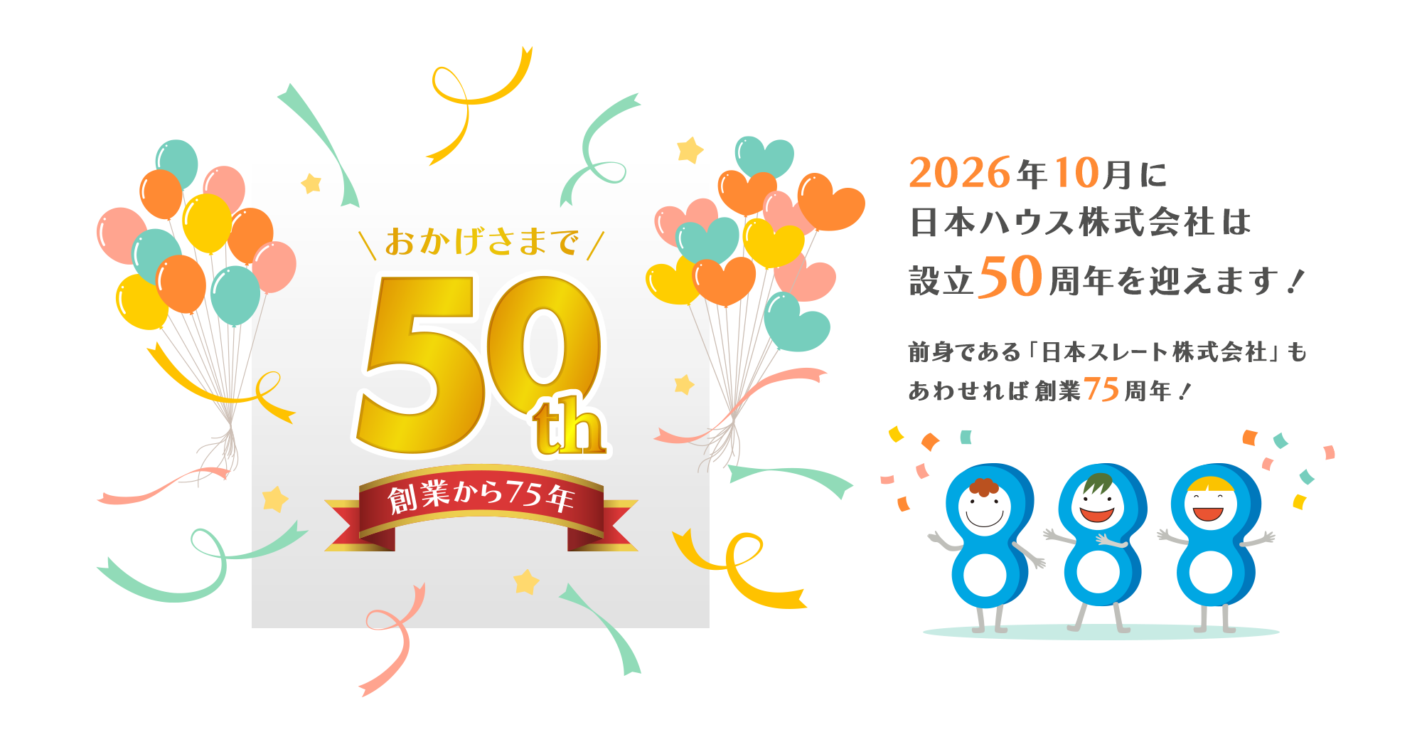 2026年10月に日本ハウス株式会社は設立50周年を迎えます。前身である「日本スレート株式会社」もあわせれば創業75周年!